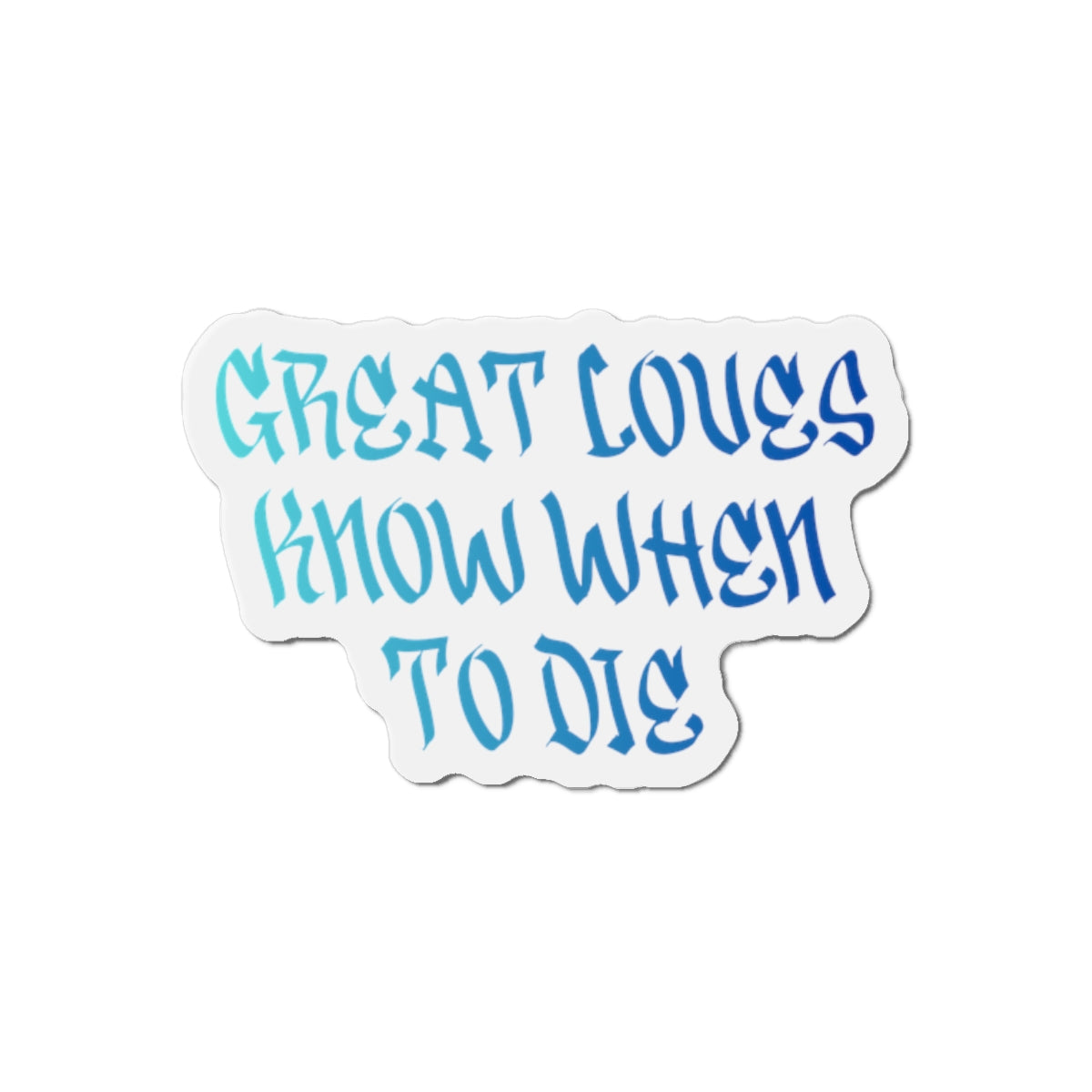 Great Loves Know When to Die Magnet
