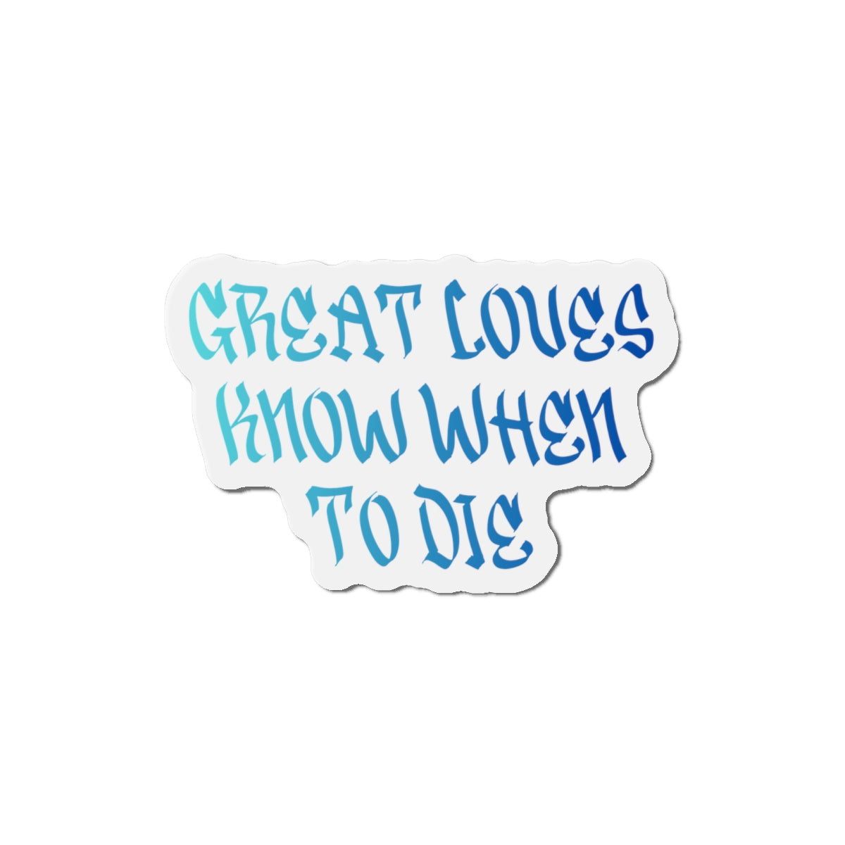 Great Loves Know When to Die Magnet