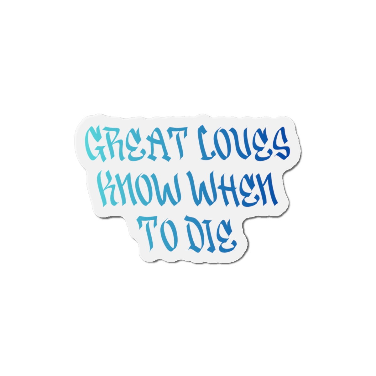Great Loves Know When to Die Magnet