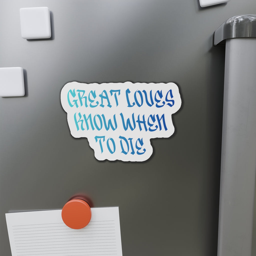 Great Loves Know When to Die Magnet