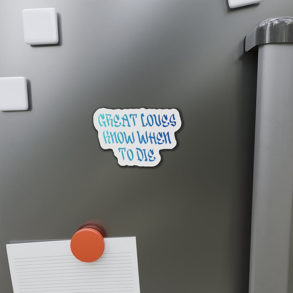 Great Loves Know When to Die Magnet
